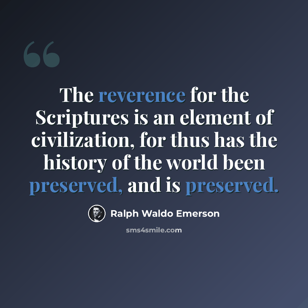 “The reverence for the Scriptures is an element of civilization, for thus has the history of the world been preserved, and is preserved.” quote by Ralph Waldo Emerson