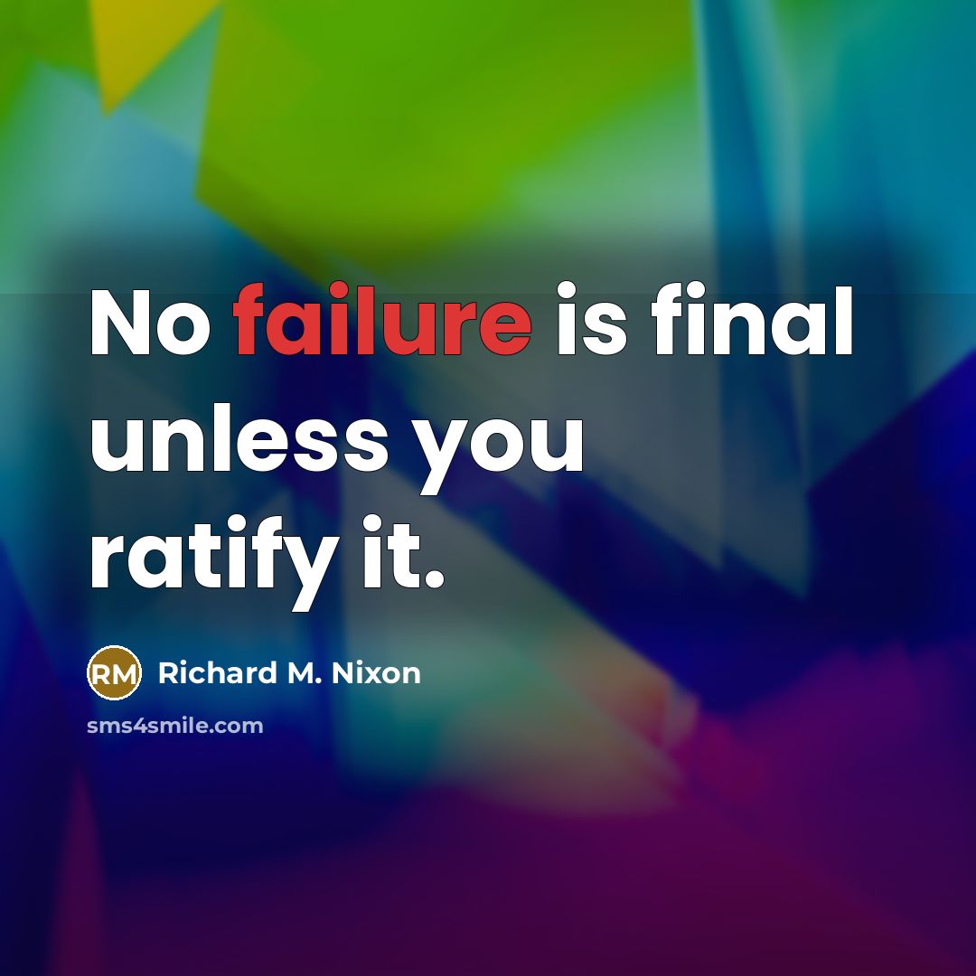“No failure is final unless you ratify it.” quote by Richard M. Nixon