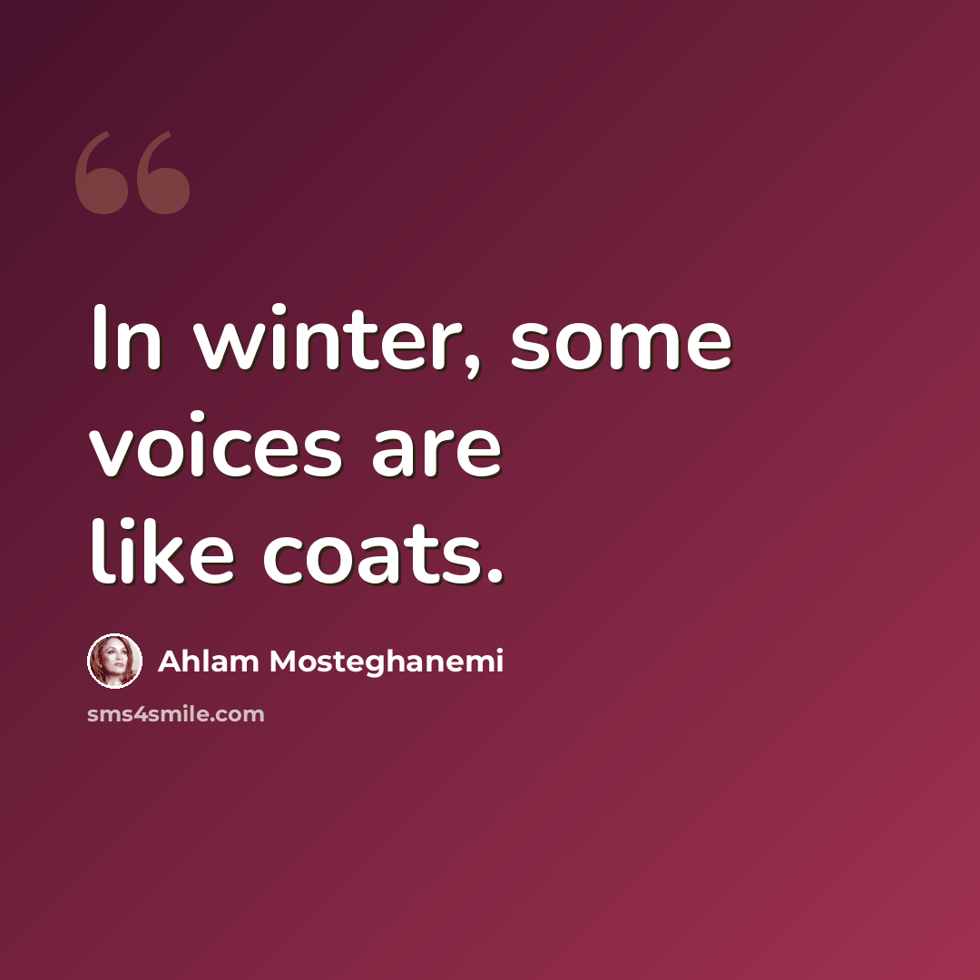 “In winter, some voices are like coats.” quote by Ahlam Mosteghanemi