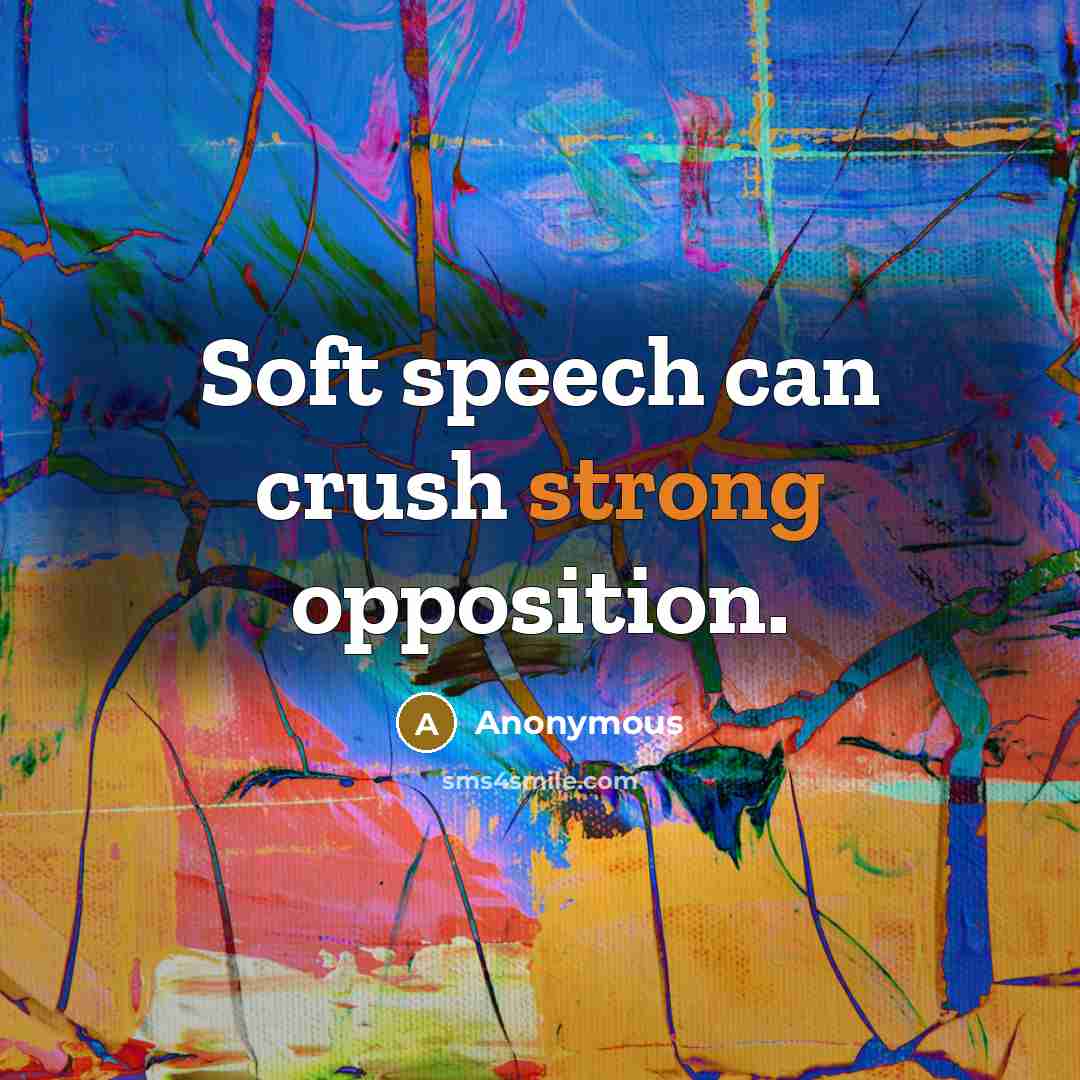 “Soft speech can crush strong opposition.” quote by Anonymous