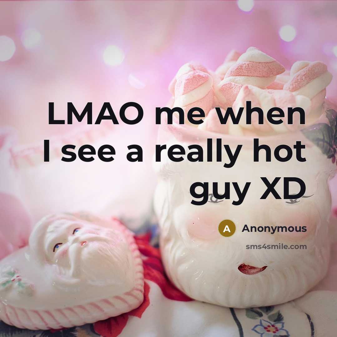 “LMAO me when I see a really hot guy XD” quote by Anonymous