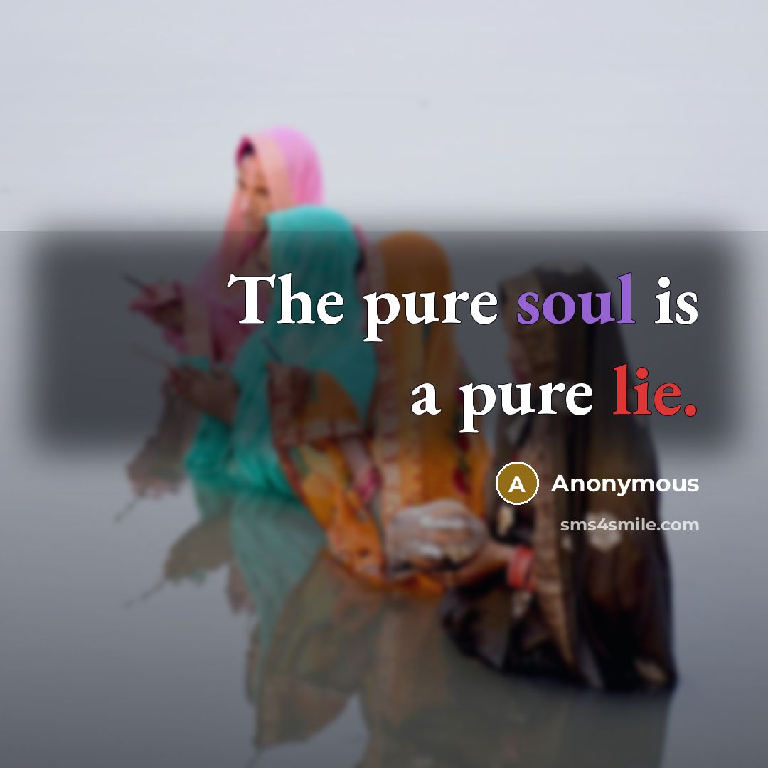 “The pure soul is a pure lie.” quote by Anonymous