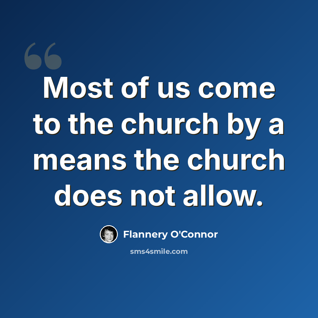 “Most of us come to the church by a means the church does not allow.” quote by Flannery O'Connor