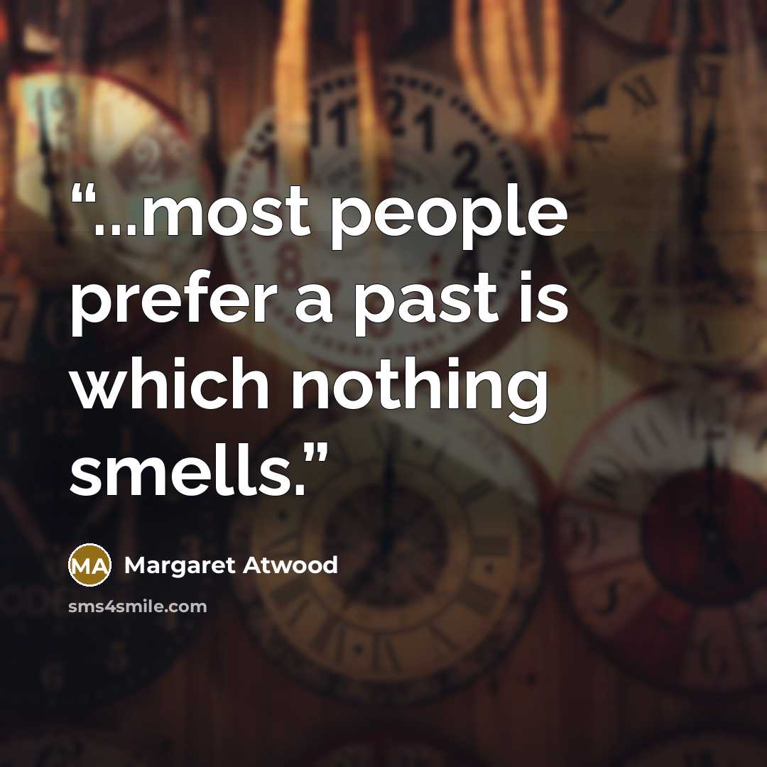 “...most people prefer a past is which nothing smells.” quote by Margaret Atwood