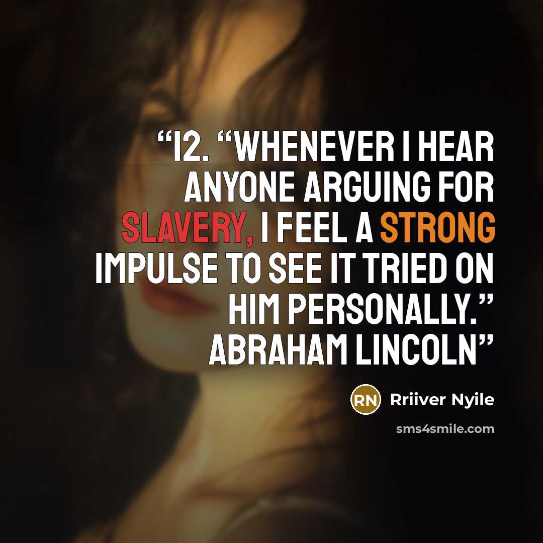 “12. “Whenever I hear anyone arguing for slavery, I feel a strong impulse to see it tried on him personally.” Abraham Lincoln” quote by Rriiver Nyile