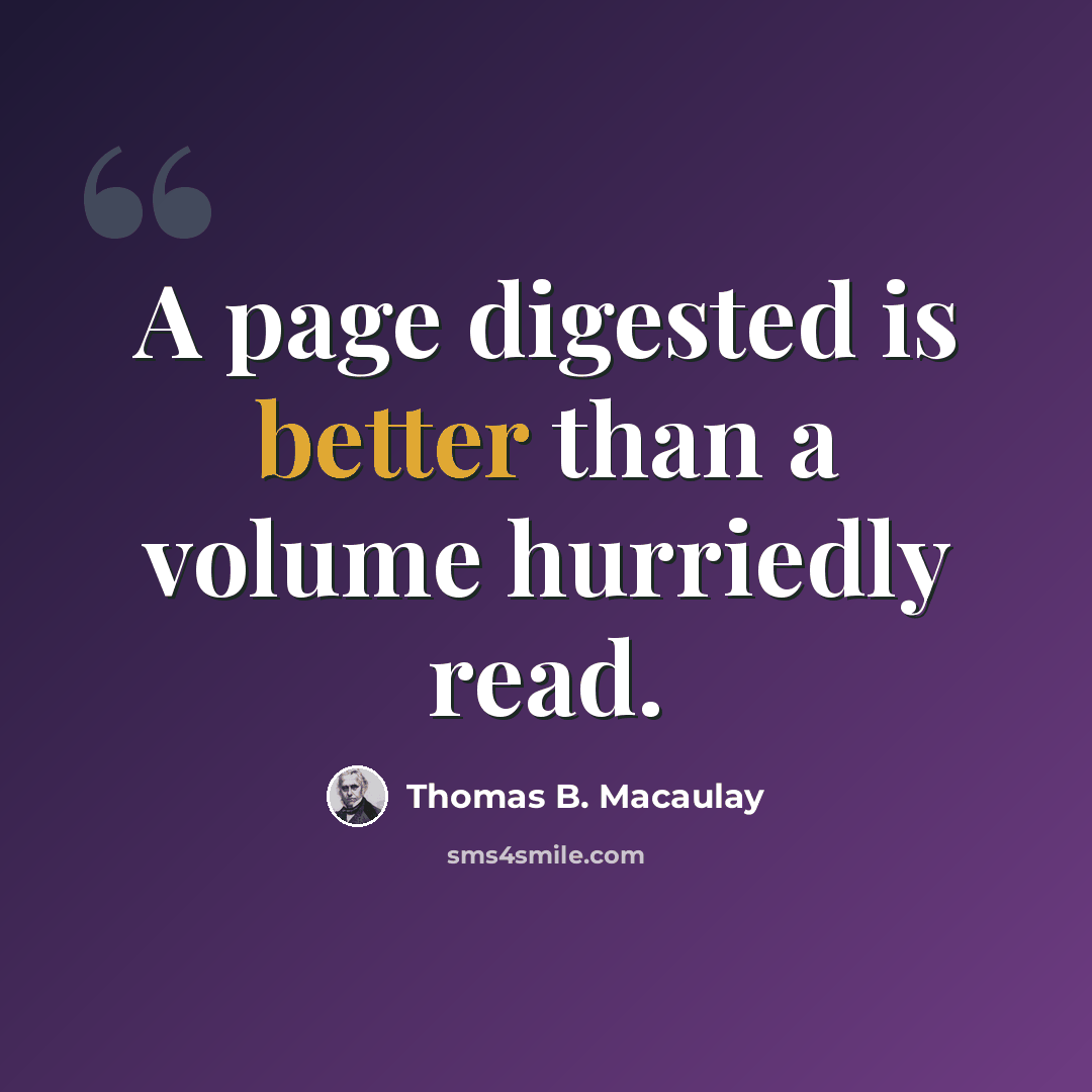 “A page digested is better than a volume hurriedly read.” quote by Thomas B. Macaulay