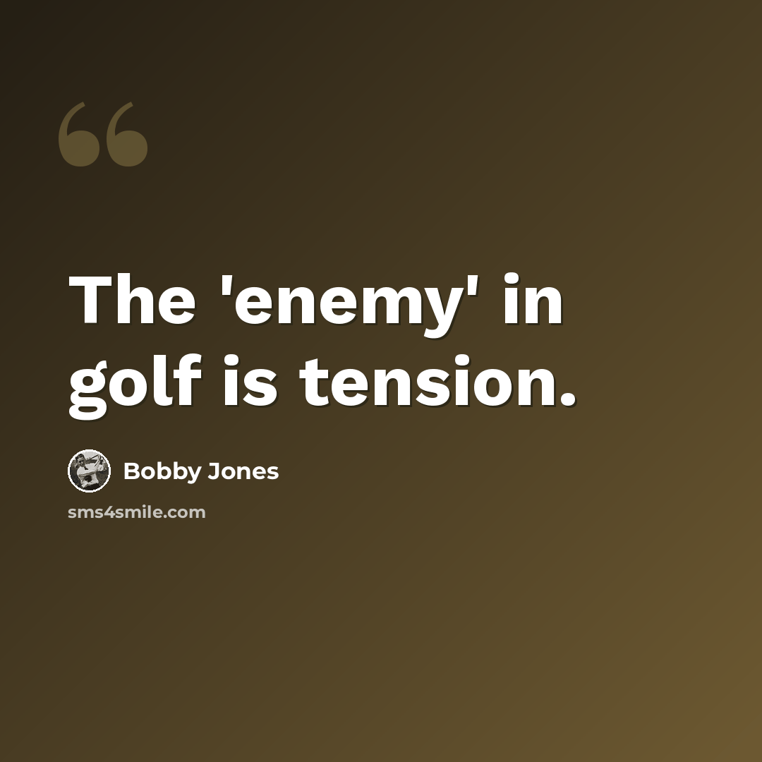 “The 'enemy' in golf is tension.” quote by Bobby Jones