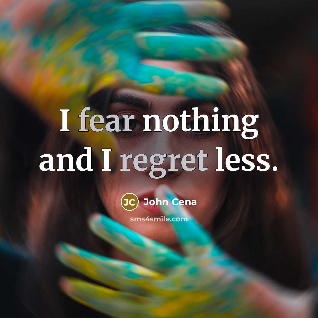 “I fear nothing and I regret less.” quote by John Cena