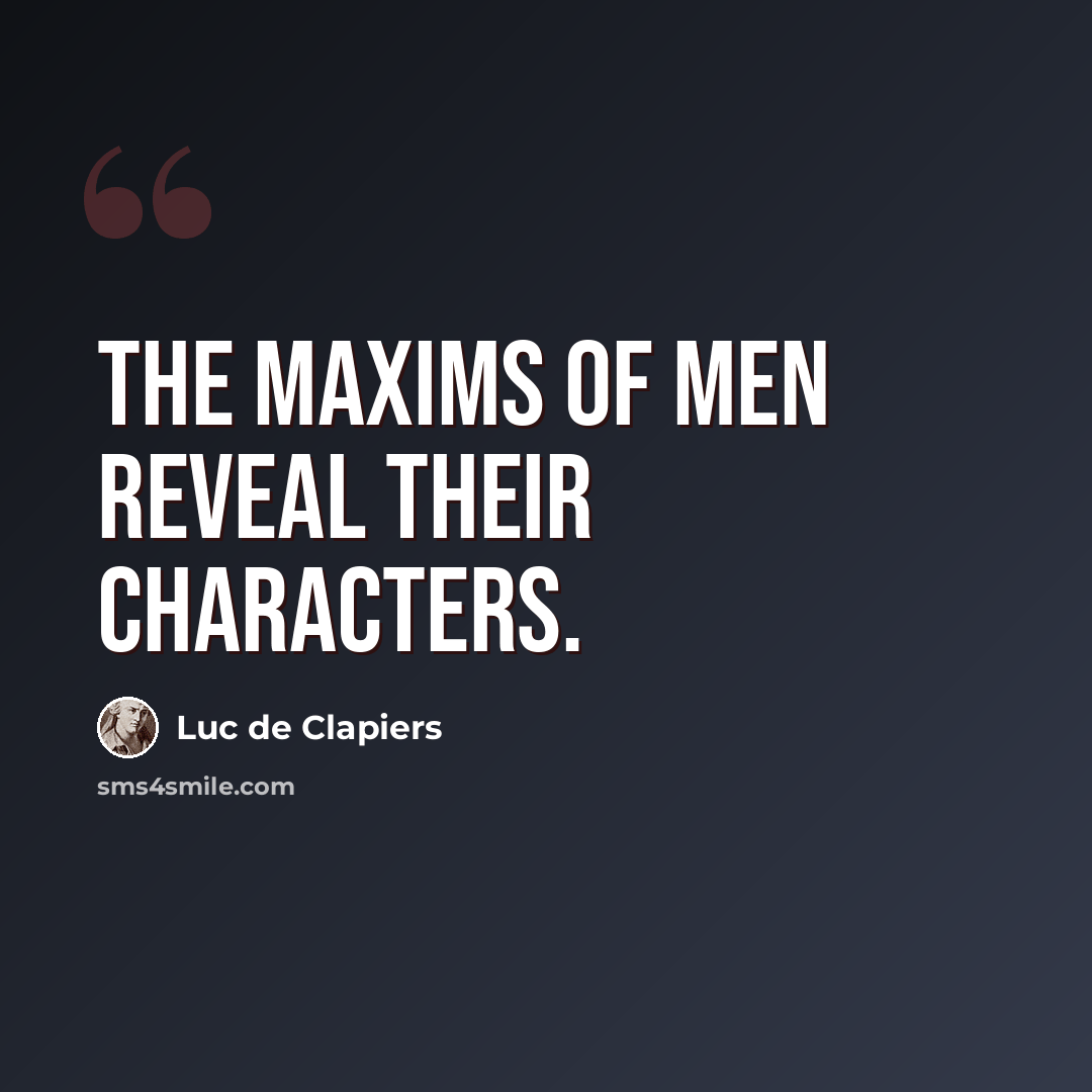 “The maxims of men reveal their characters.” quote by Luc de Clapiers