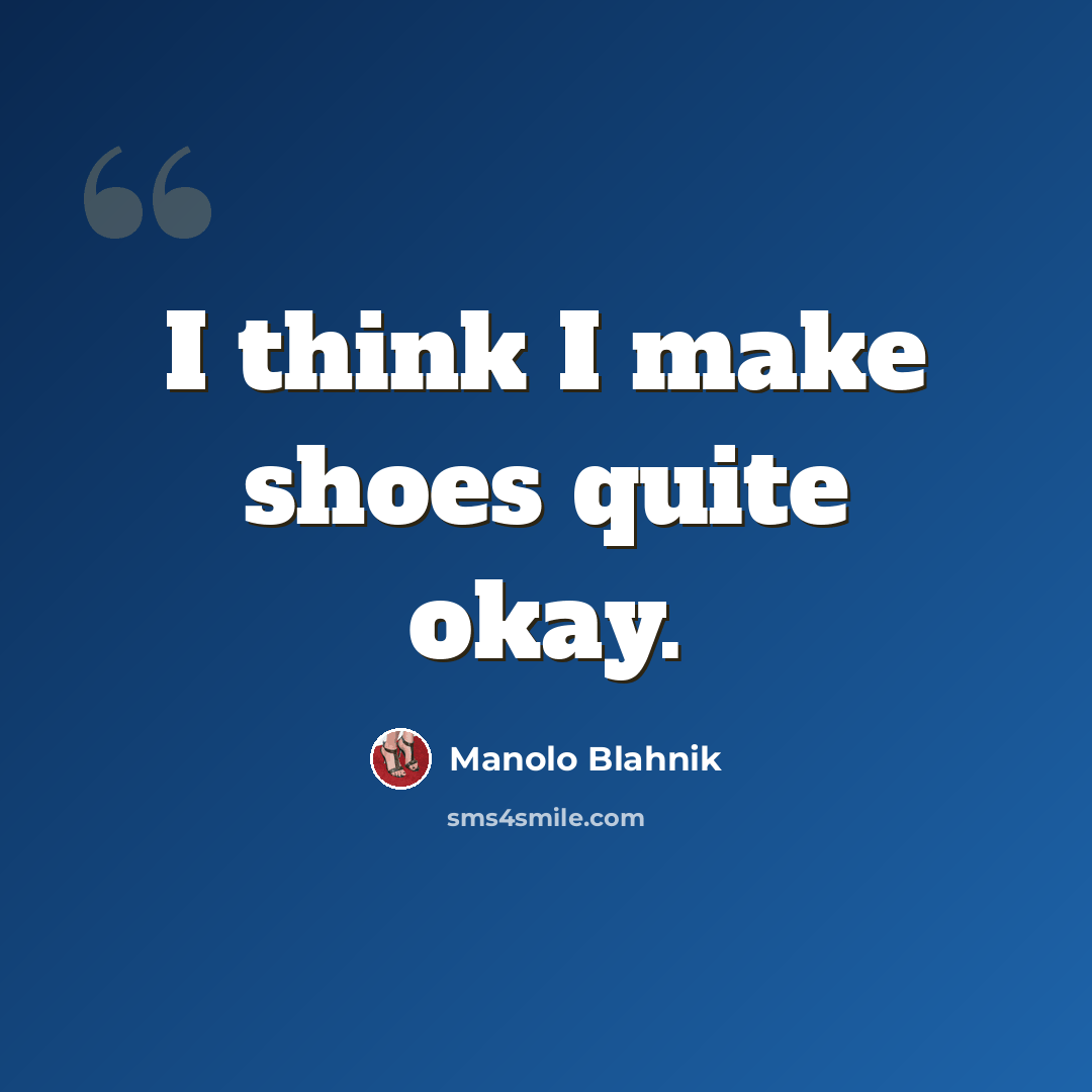 “I think I make shoes quite okay.” quote by Manolo Blahnik