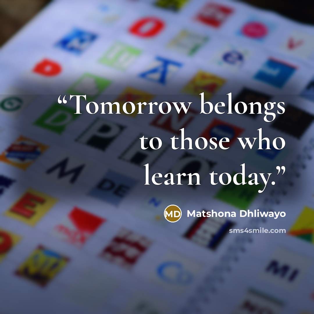 “Tomorrow belongs to those who learn today.” quote by Matshona Dhliwayo