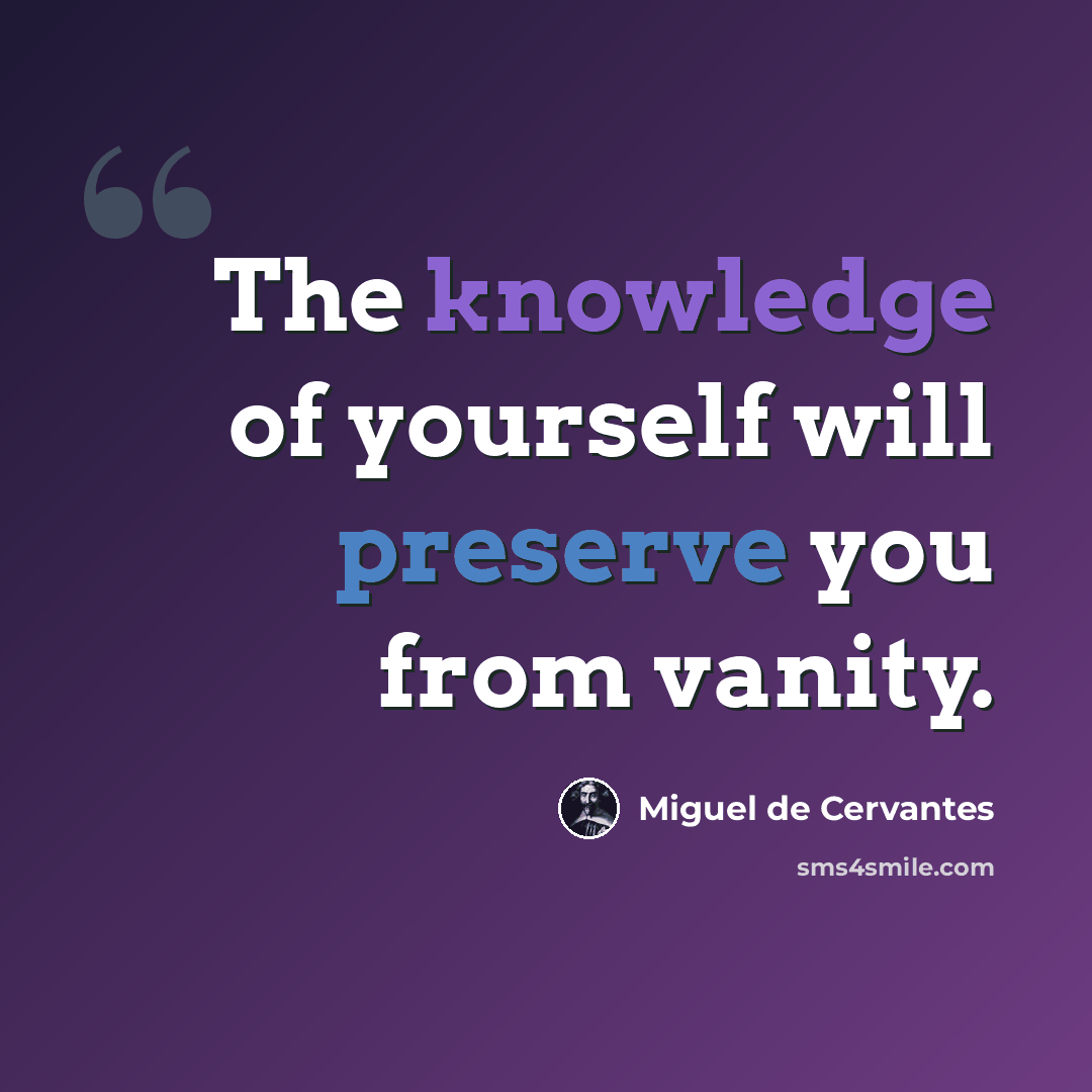 “The knowledge of yourself will preserve you from vanity.” quote by Miguel de Cervantes