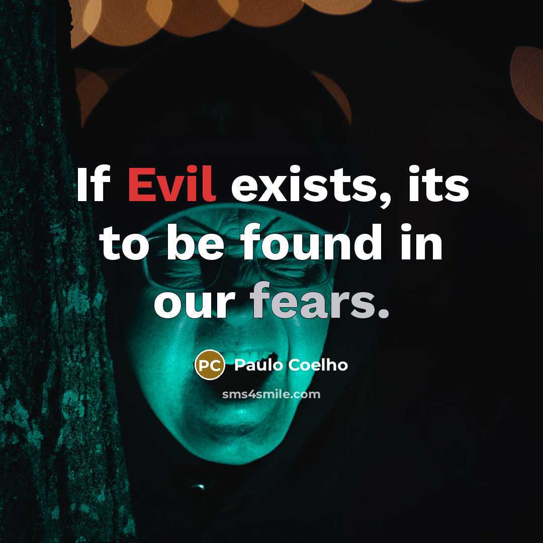 “If Evil exists, its to be found in our fears.” quote by Paulo Coelho