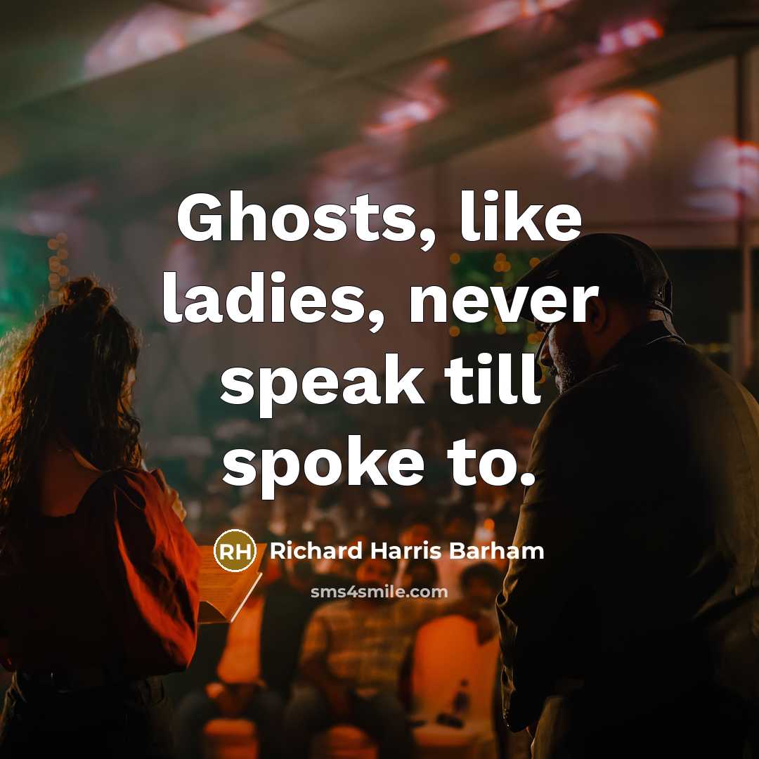 “Ghosts, like ladies, never speak till spoke to.” quote by Richard Harris Barham