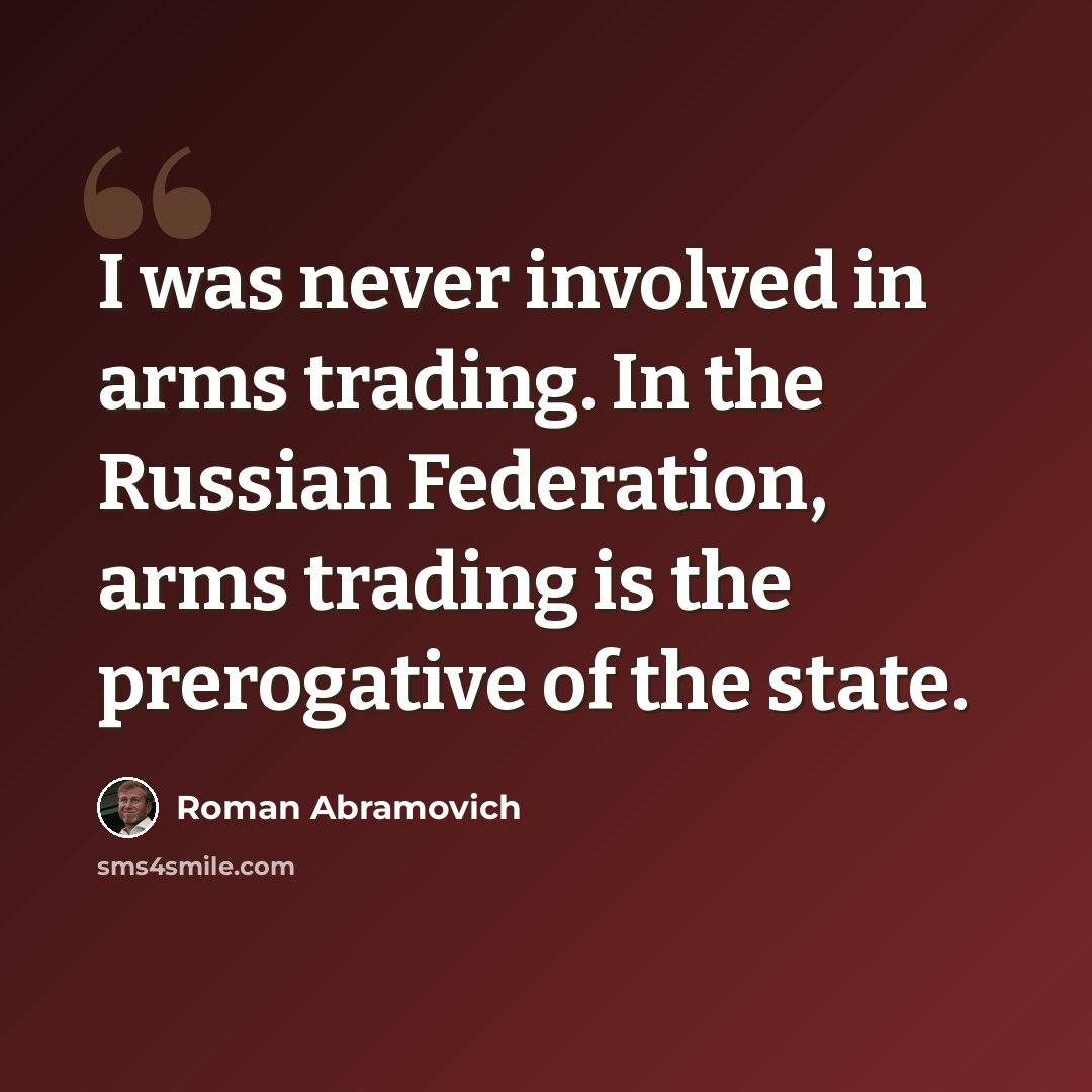 “I was never involved in arms trading. In the Russian Federation, arms trading is the prerogative of the state.” quote by Roman Abramovich