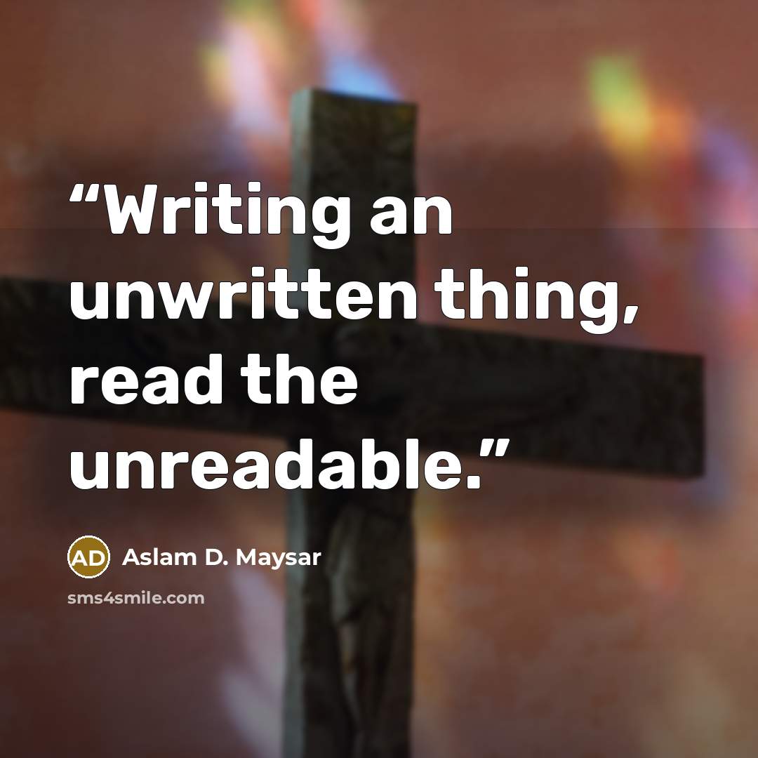 “Writing an unwritten thing, read the unreadable.” quote by Aslam D. Maysar