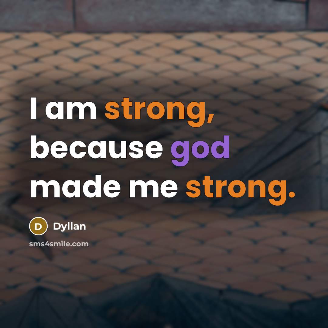 “I am strong, because god made me strong.” quote by Dyllan