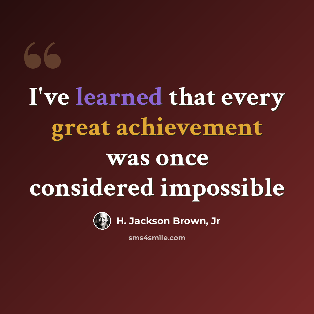 “I've learned that every great achievement was once considered impossible” quote by H. Jackson Brown, Jr