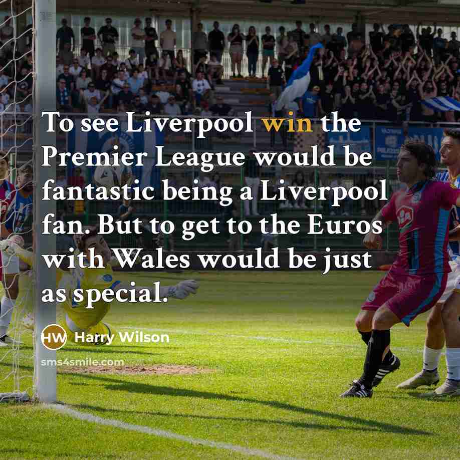 “To see Liverpool win the Premier League would be fantastic being a Liverpool fan. But to get to the Euros with Wales would be just as special.” quote by Harry Wilson