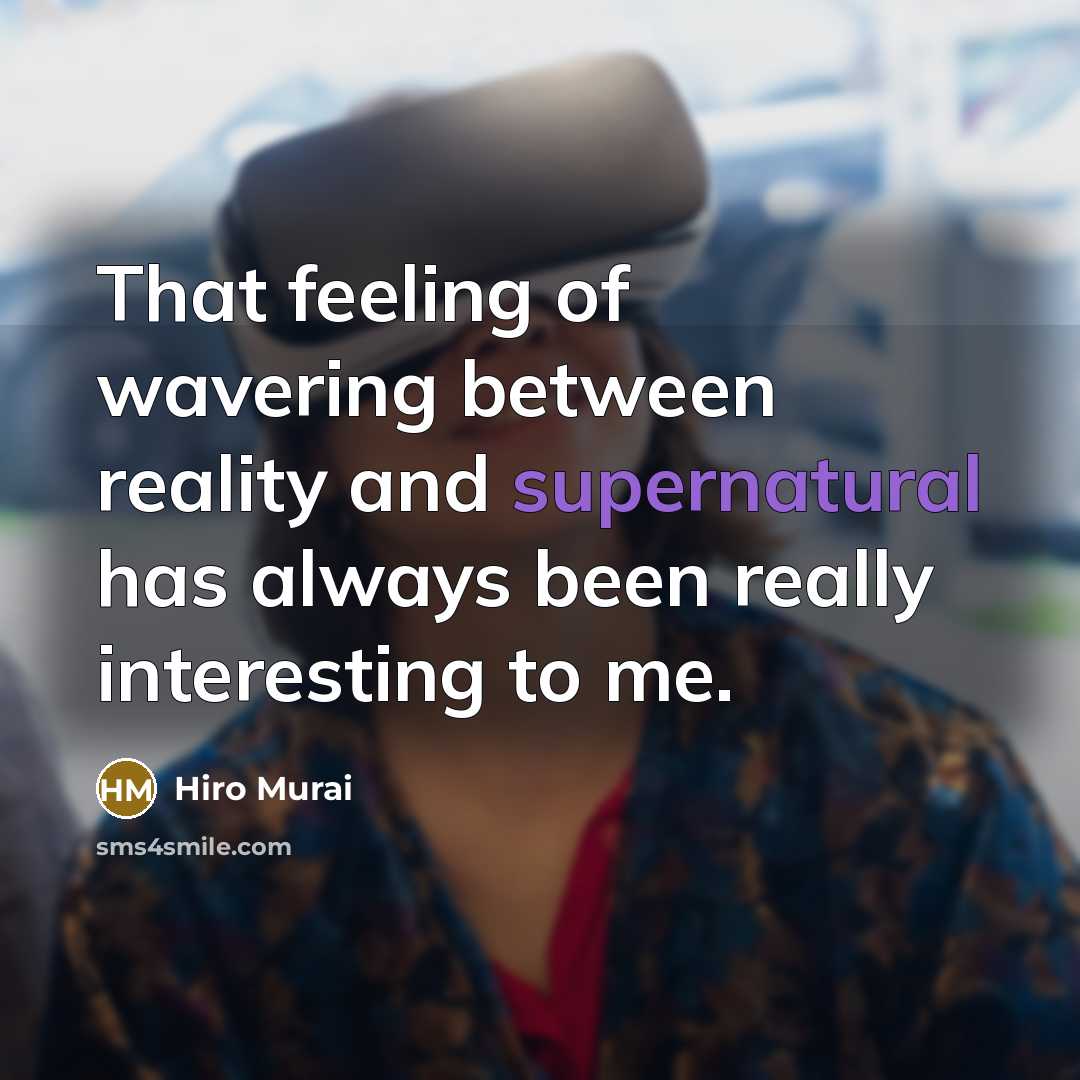 “That feeling of wavering between reality and supernatural has always been really interesting to me.” quote by Hiro Murai