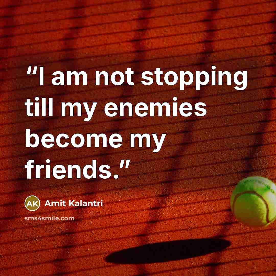 “I am not stopping till my enemies become my friends.” quote by Amit Kalantri