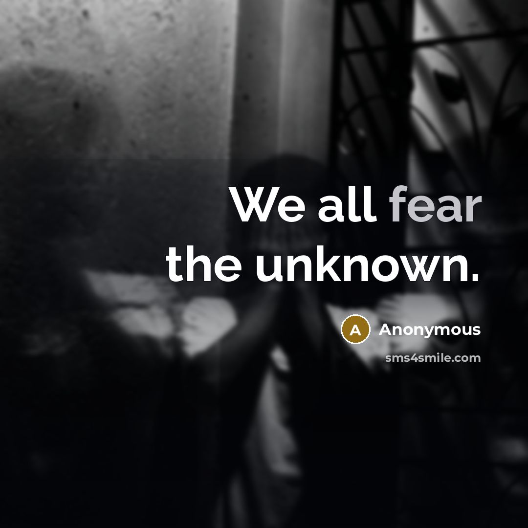 “We all fear the unknown.” quote by Anonymous