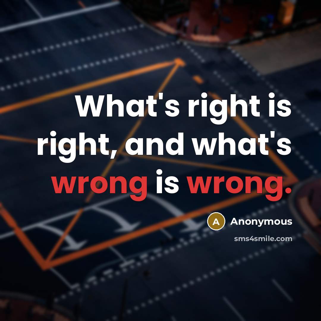 “What's right is right, and what's wrong is wrong.” quote by Anonymous