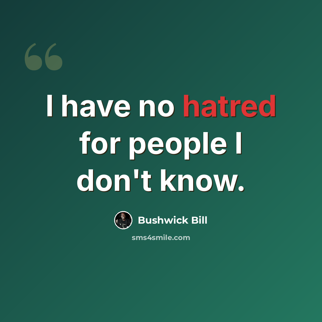 “I have no hatred for people I don't know.” quote by Bushwick Bill