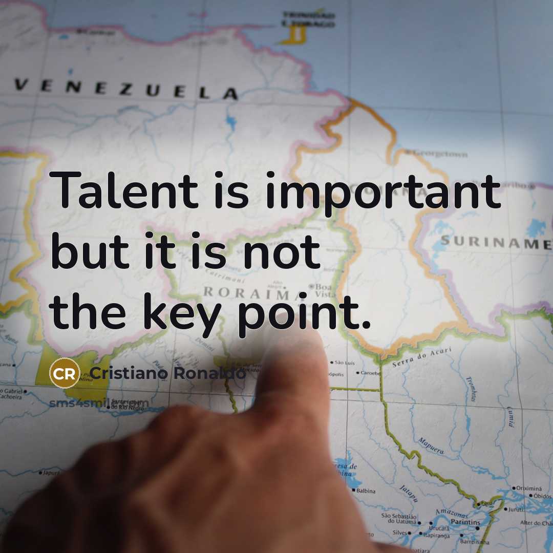 “Talent is important but it is not the key point.” quote by Cristiano Ronaldo