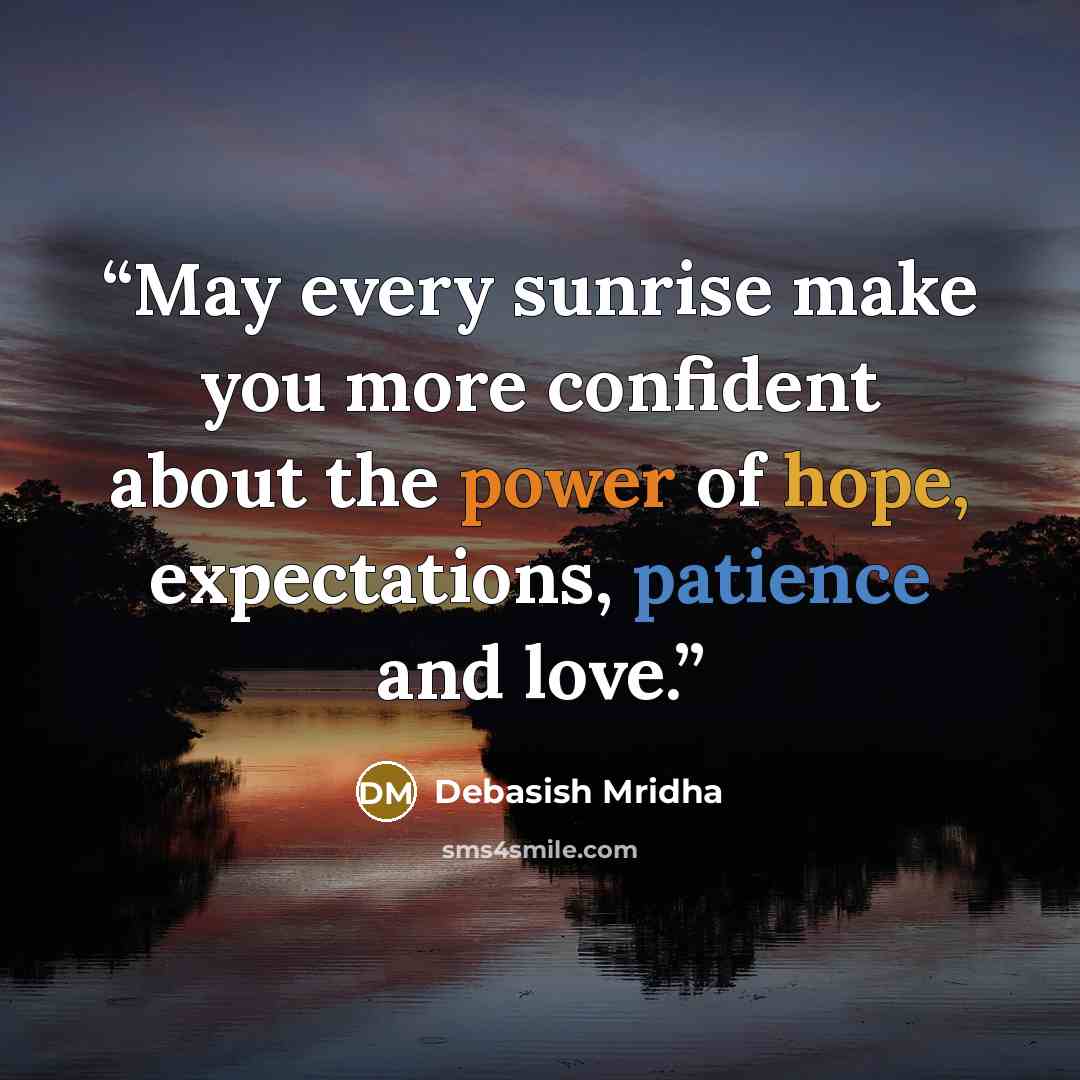 “May every sunrise make you more confident about the power of hope, expectations, patience and love.” quote by Debasish Mridha