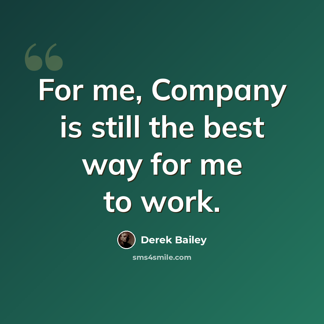 “For me, Company is still the best way for me to work.” quote by Derek Bailey