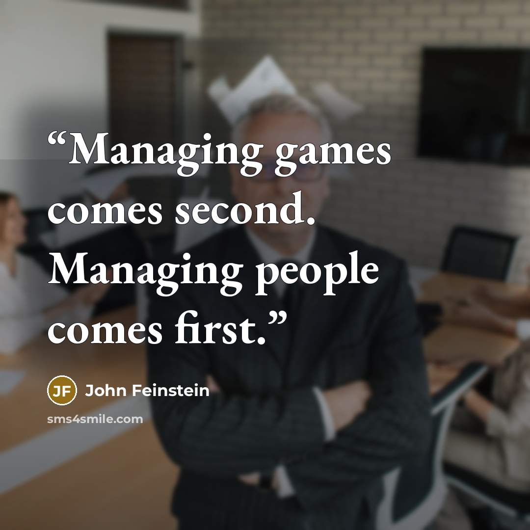 “Managing games comes second. Managing people comes first.” quote by John Feinstein