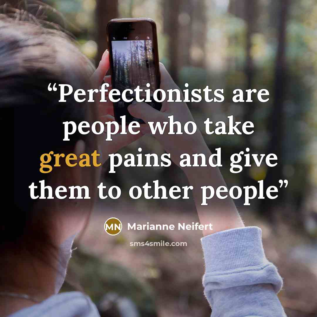 “Perfectionists are people who take great pains and give them to other people” quote by Marianne Neifert