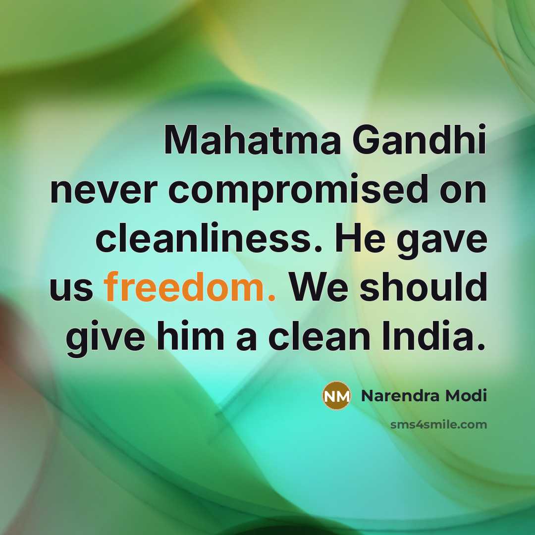 “Mahatma Gandhi never compromised on cleanliness. He gave us freedom. We should give him a clean India.” quote by Narendra Modi