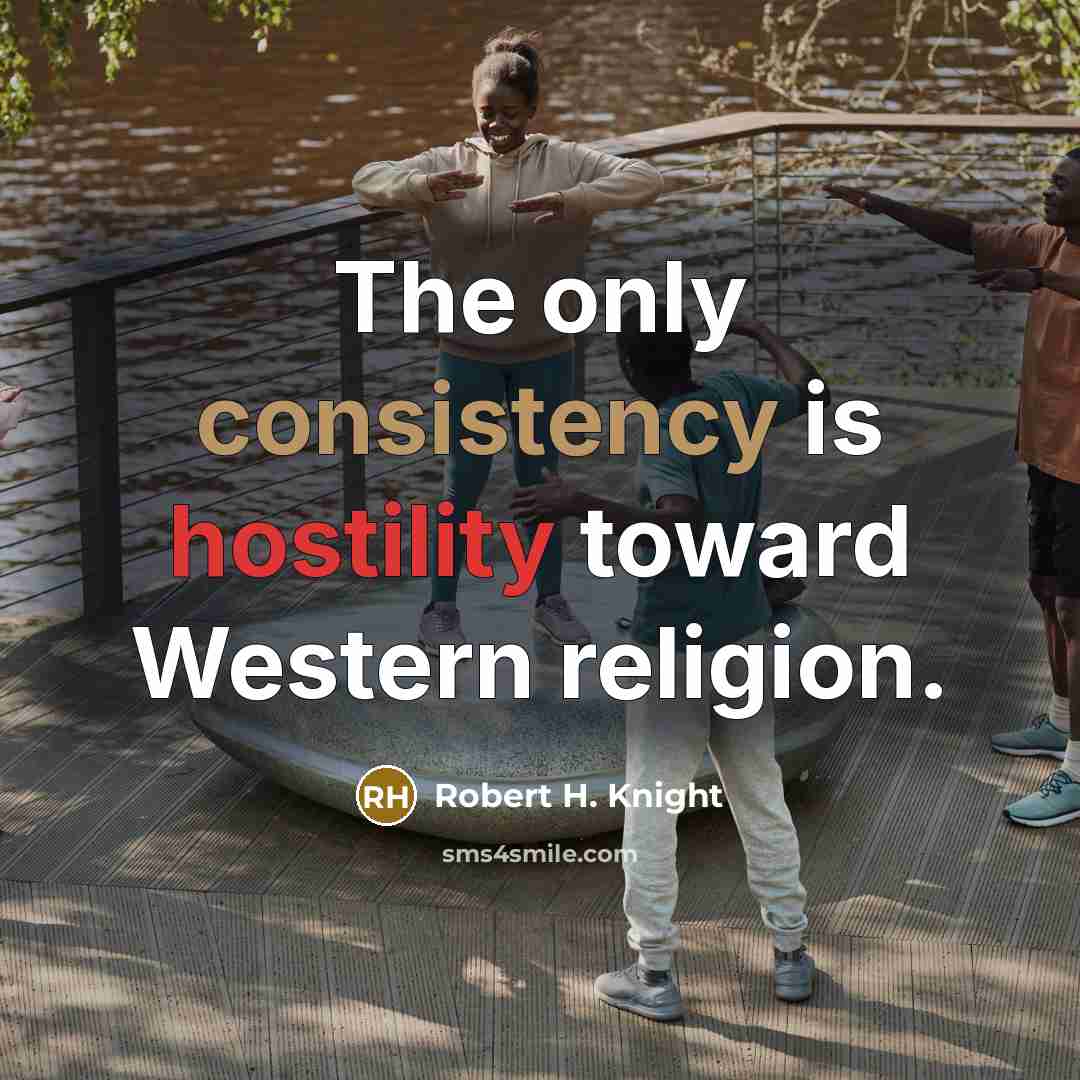 “The only consistency is hostility toward Western religion.” quote by Robert H. Knight