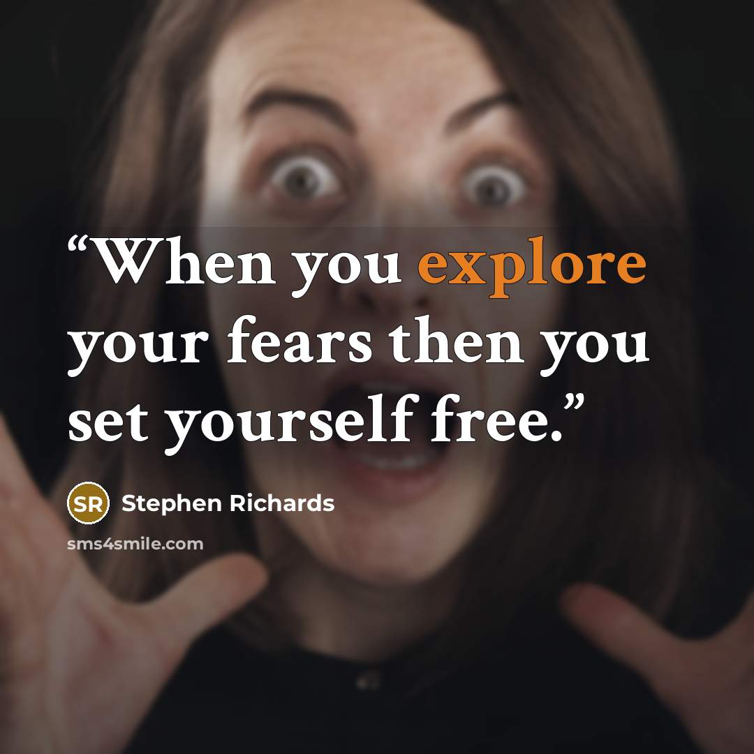 “When you explore your fears then you set yourself free.” quote by Stephen Richards