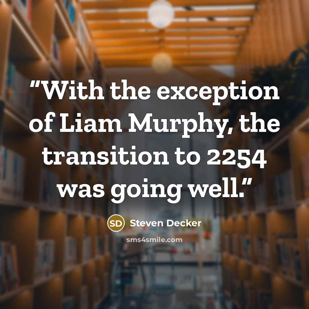 “With the exception of Liam Murphy, the transition to 2254 was going well.” quote by Steven Decker