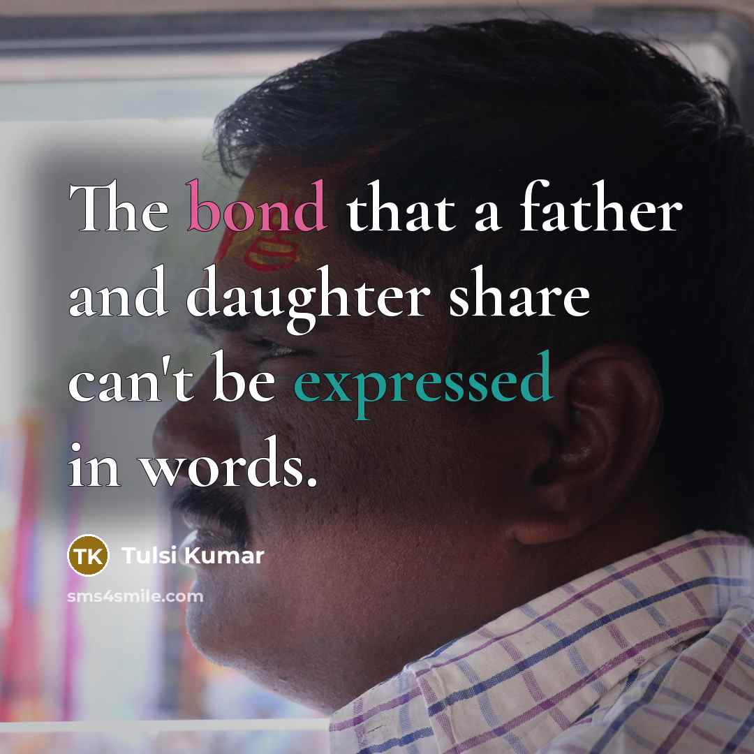 “The bond that a father and daughter share can't be expressed in words.” quote by Tulsi Kumar