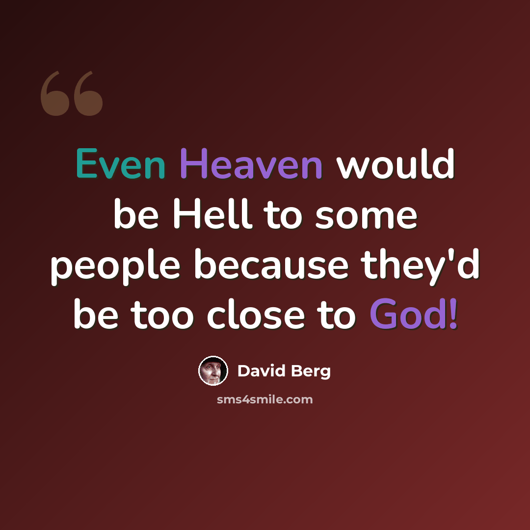 “Even Heaven would be Hell to some people because they'd be too close to God!” quote by David Berg