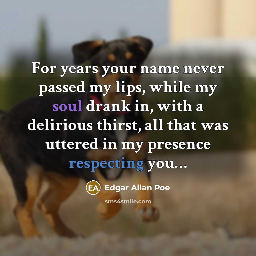 “For years your name never passed my lips, while my soul drank in, with a delirious thirst, all that was uttered in my presence respecting you…” quote by Edgar Allan Poe