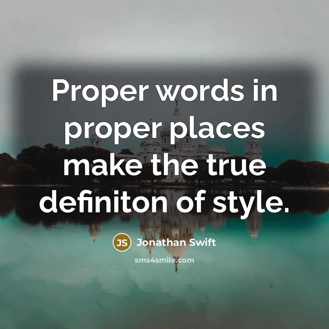 “Proper words in proper places make the true definiton of style.” quote by Jonathan Swift