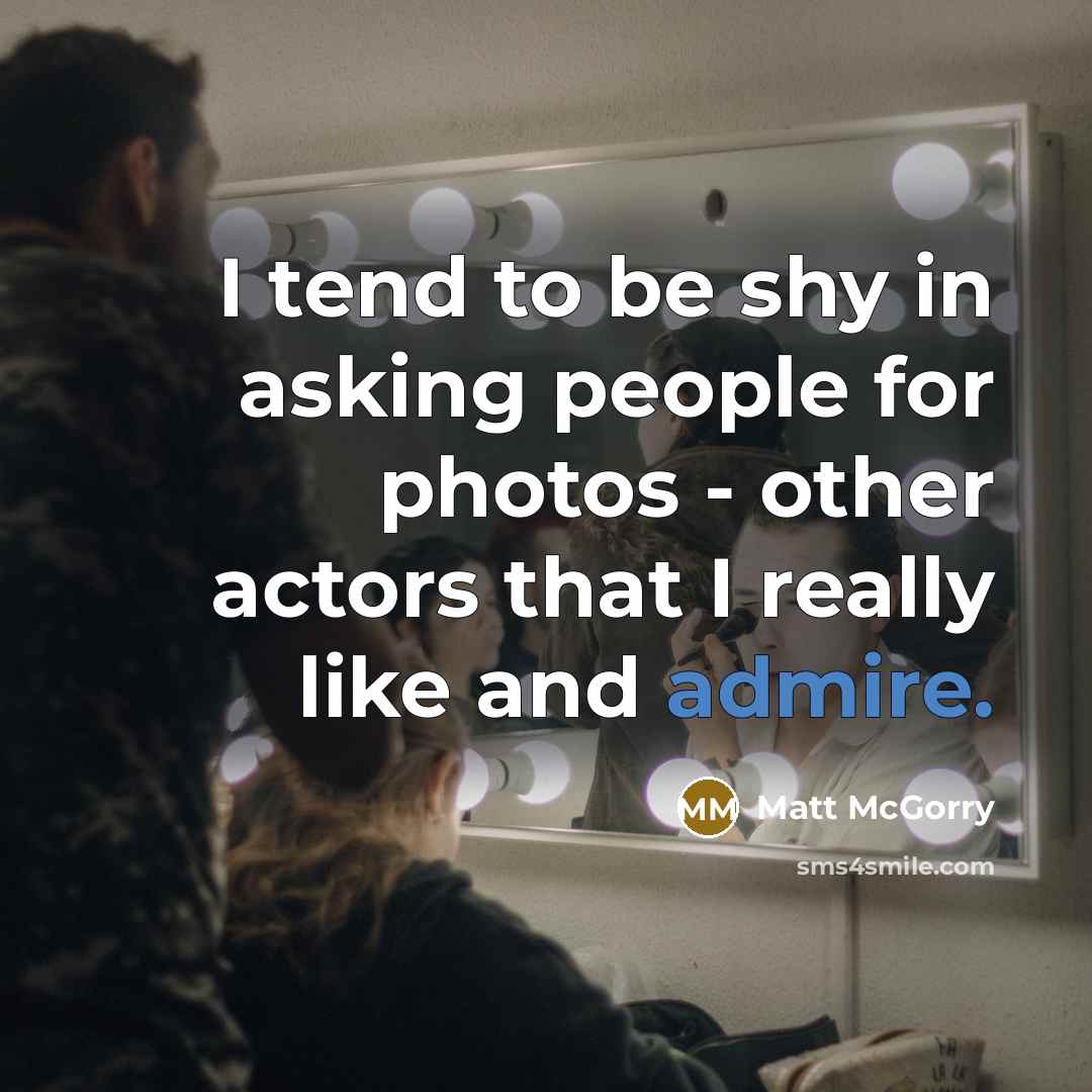 “I tend to be shy in asking people for photos - other actors that I really like and admire.” quote by Matt McGorry