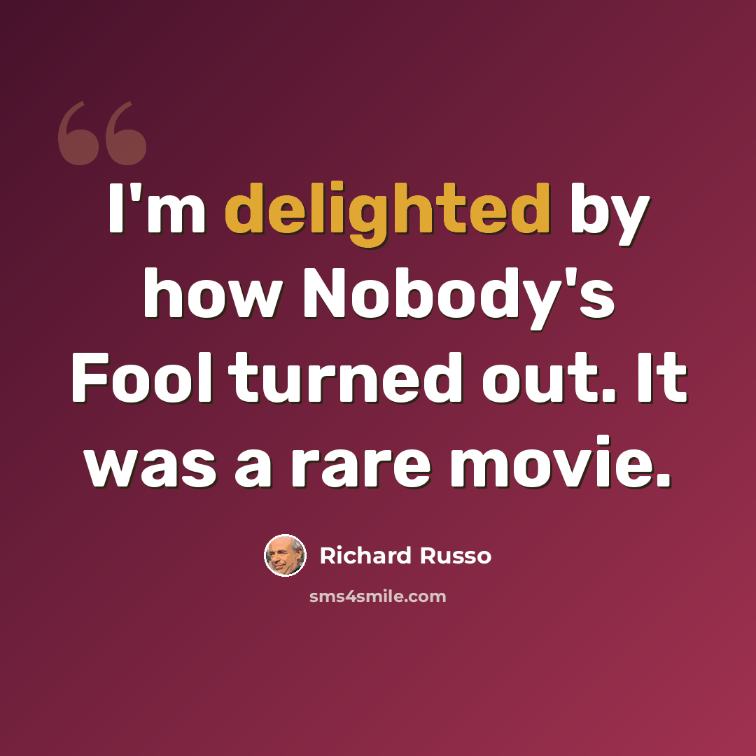 “I'm delighted by how Nobody's Fool turned out. It was a rare movie.” quote by Richard Russo