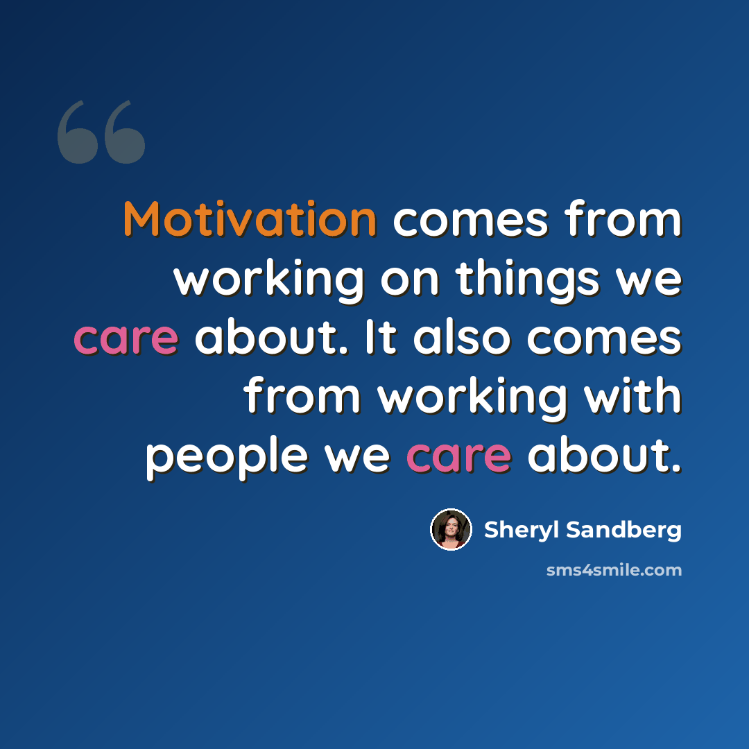 “Motivation comes from working on things we care about. It also comes from working with people we care about.” quote by Sheryl Sandberg