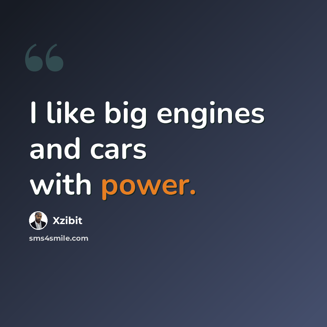“I like big engines and cars with power.” quote by Xzibit