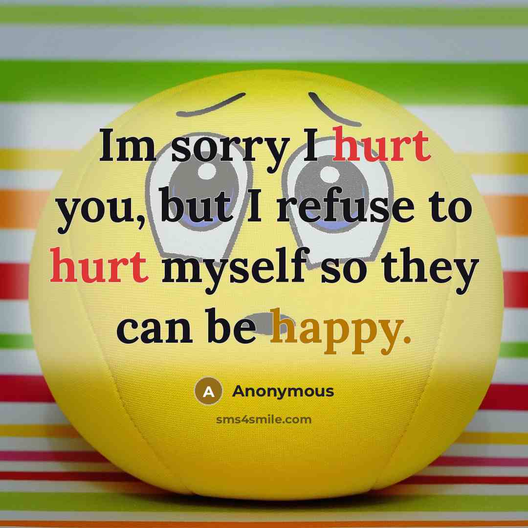 “Im sorry I hurt you, but I refuse to hurt myself so they can be happy.” quote by Anonymous