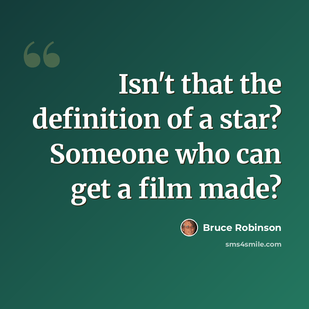 “Isn't that the definition of a star? Someone who can get a film made?” quote by Bruce Robinson