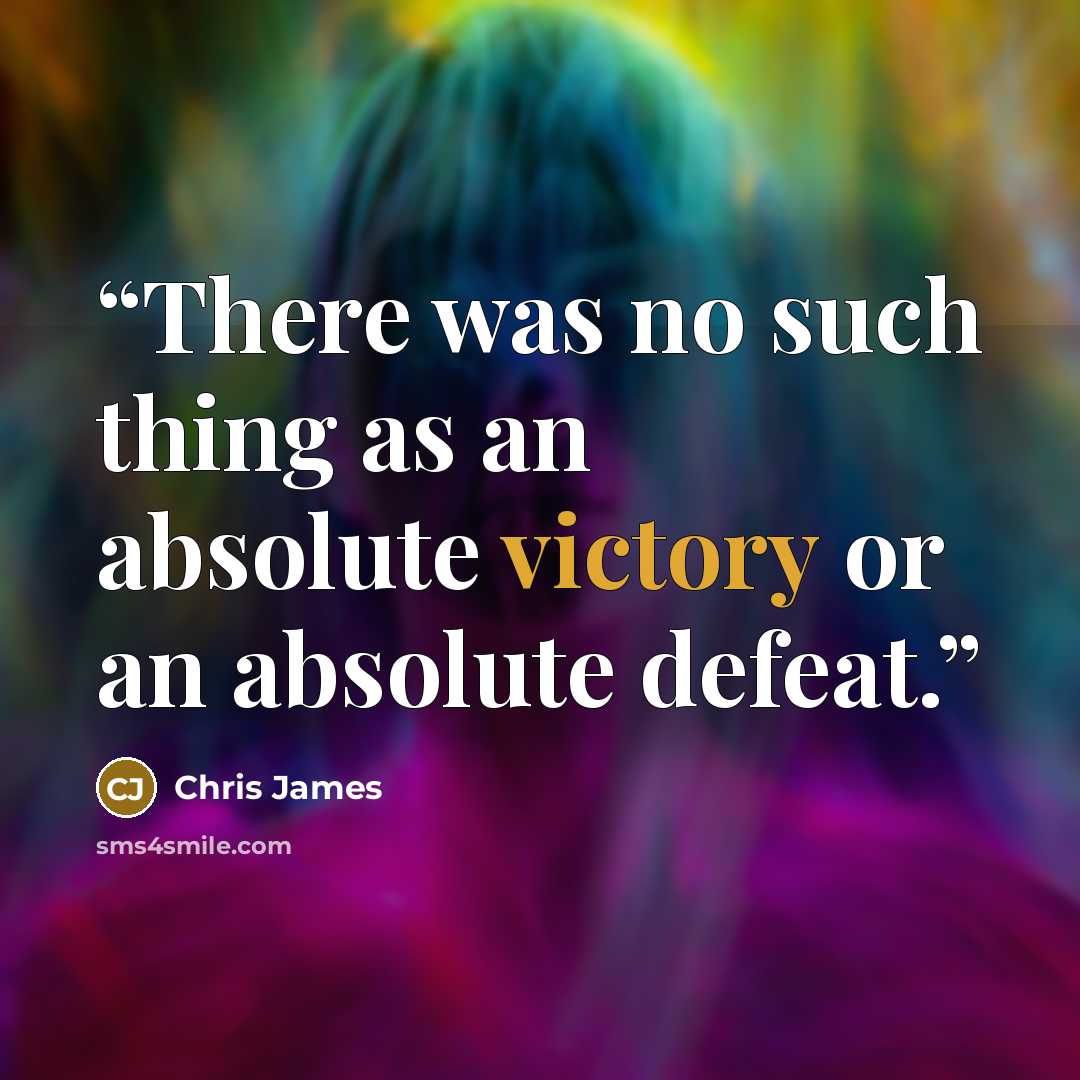 “There was no such thing as an absolute victory or an absolute defeat.” quote by Chris James