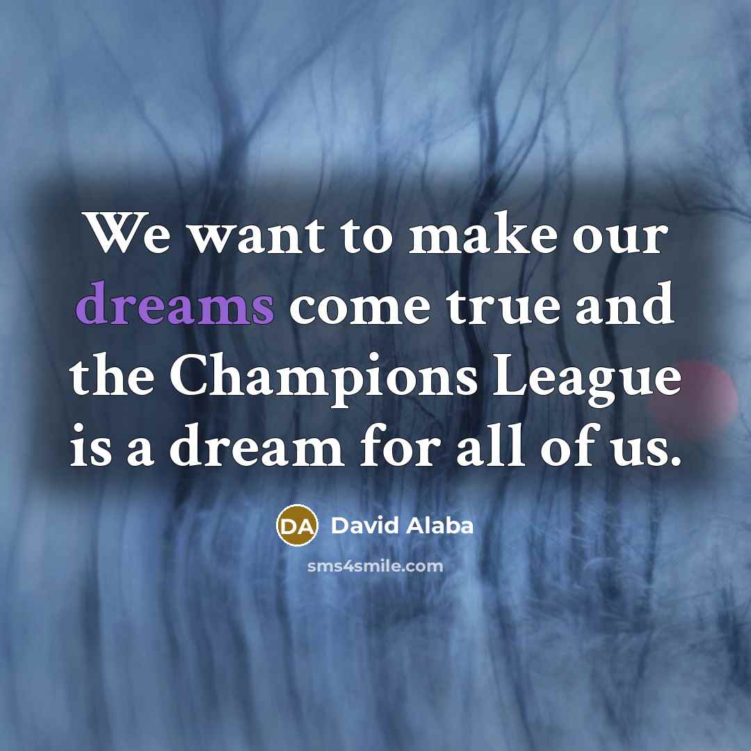 “We want to make our dreams come true and the Champions League is a dream for all of us.” quote by David Alaba