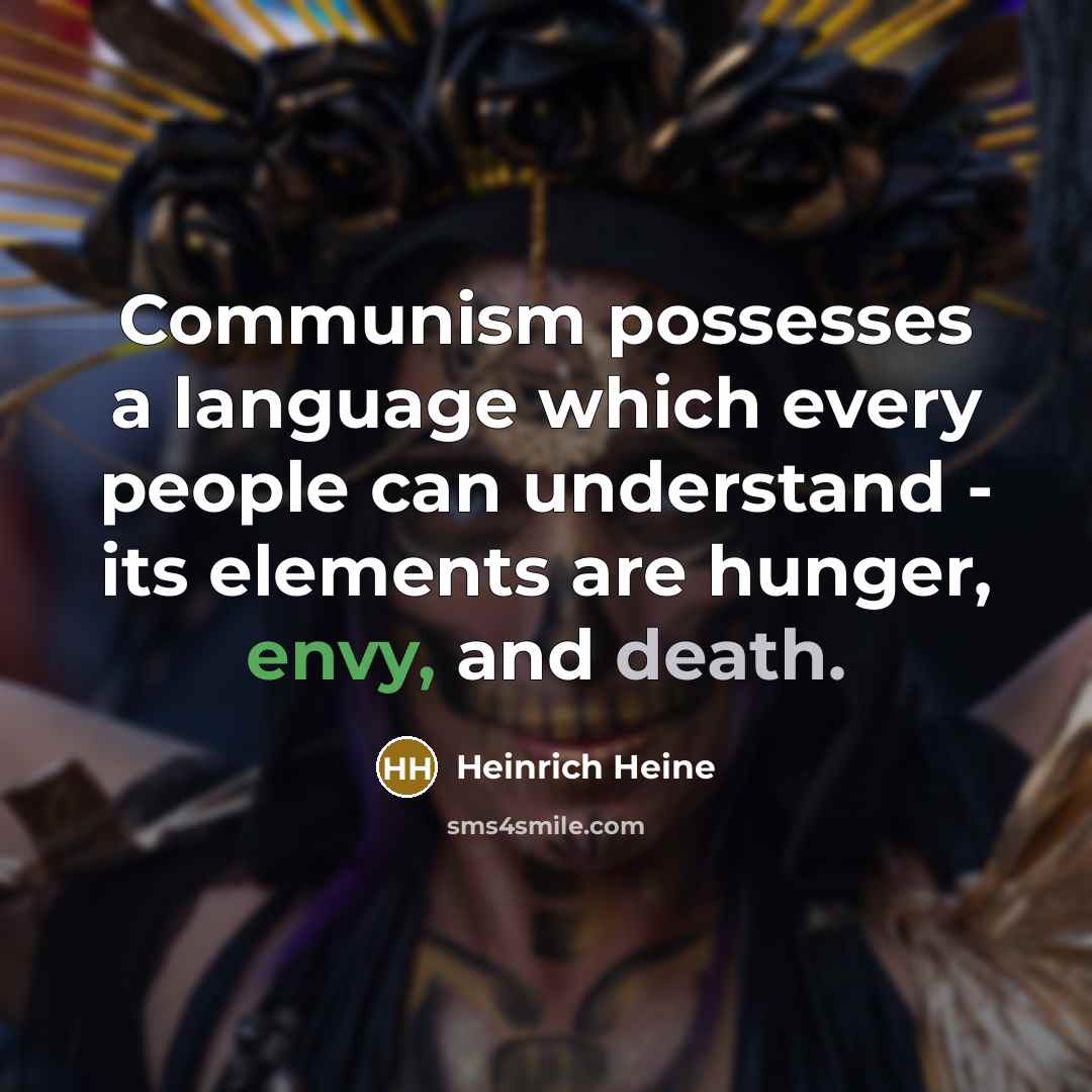 “Communism possesses a language which every people can understand - its elements are hunger, envy, and death.” quote by Heinrich Heine